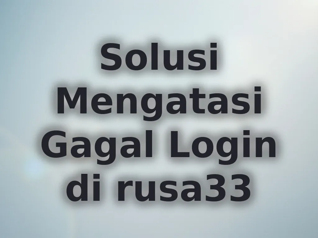 Solusi Mengatasi Gagal Login di rusa33