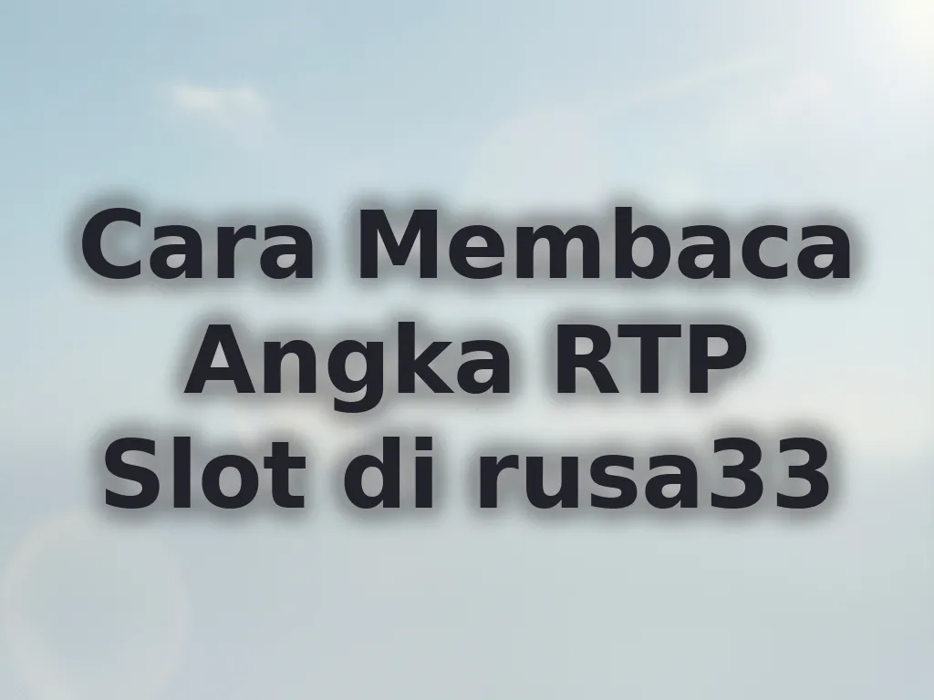 Cara Membaca Angka RTP Slot di rusa33